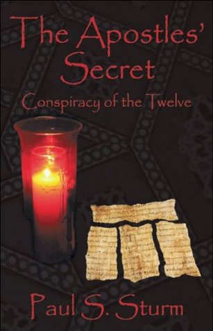 The Apostles Secret Conspiracy of the Twelve Paul S. Sturm The Apostles Secret Conspiracy of the Twelve Paul S. Sturm