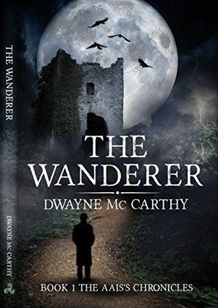 The Wanderer (The Aais Chronicles Book 1) Dwayne McCarthy The Wanderer (The Aais Chronicles Book 1) Dwayne McCarthy