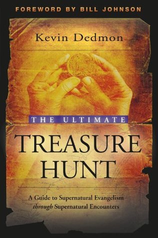 The Ultimate Treasure Hunt: A Guide to Supernatural Evangelism through Spiritual Encounters Kevin Dedmon The Ultimate Treasure Hunt: A Guide to Supernatural Evangelism through Spiritual Encounters Kevin Dedmon