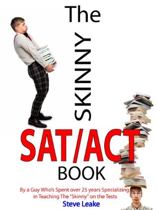 The SKINNY SAT/ACT Book Steve Leake The SKINNY SAT/ACT Book Steve Leake