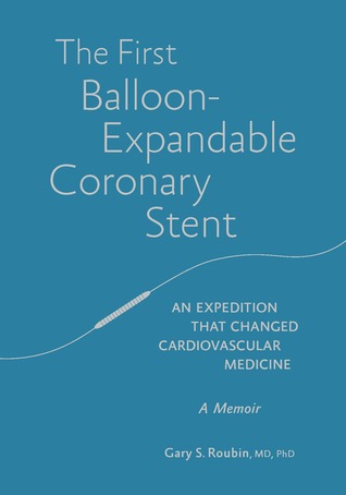 The First Balloon-Expandable Coronary Stent: An Expedition That Changed Cardiovascular Medicine Gary S Roubin The First Balloon-Expandable Coronary Stent: An Expedition That Changed Cardiovascular Medicine Gary S Roubin
