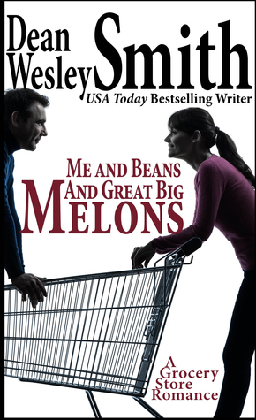 Me and Beans and Great Big Melons Dean Wesley Smith Me and Beans and Great Big Melons Dean Wesley Smith
