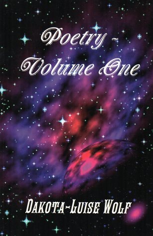 Poetry - Volume One Dakota-Luise Wolf Poetry - Volume One Dakota-Luise Wolf