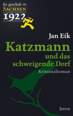 Katzmann und das schweigende Dorf: Katzmanns dritter Fall (Es geschah in Sachsen 3) Jan Eik Katzmann und das schweigende Dorf: Katzmanns dritter Fall (Es geschah in Sachsen 3) Jan Eik