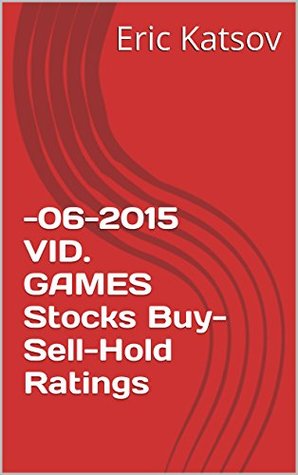 -06-2015 VID. GAMES Stocks Buy-Sell-Hold Ratings Eric Katsov -06-2015 VID. GAMES Stocks Buy-Sell-Hold Ratings Eric Katsov