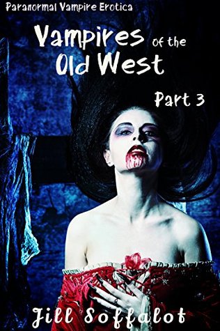 Vampires in the Old West: Part 1: (Paranormal Vampire Erotica) Jill Soffalot Vampires in the Old West: Part 1: (Paranormal Vampire Erotica) Jill Soffalot