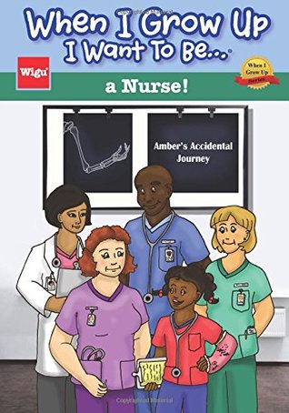 When I Grow Up I Want To Be...a Nurse!: Amber's Accidental Journey