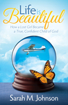 Life is Beautiful: How a Lost Girl Became a True, Confident Child of God