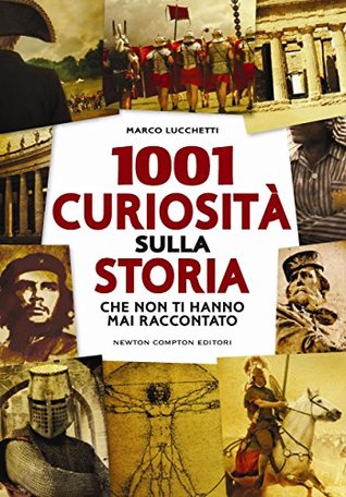 1001 curiosità sulla storia che non ti hanno mai raccontato Marco Lucchetti 1001 curiosità sulla storia che non ti hanno mai raccontato Marco Lucchetti