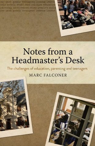 Notes from a Headmasters Desk: The challenges of education,parenting and teenagers Marc Falconer Notes from a Headmasters Desk: The challenges of education,parenting and teenagers Marc Falconer