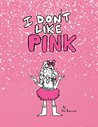 I Don't Like Pink I Don't Like Pink