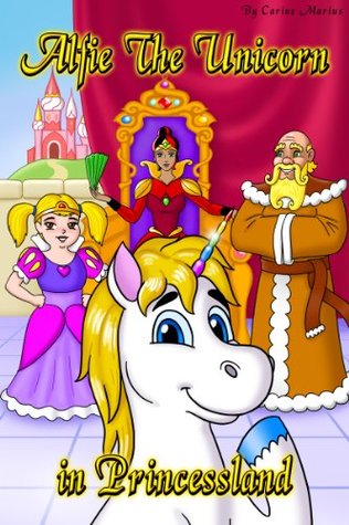 Alfie The Unicorn in Princessland, story for 8 year olds Carine Marius Alfie The Unicorn in Princessland, story for 8 year olds Carine Marius