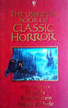 The Usborne Book of Classic Horror: The Stories of Dracula, Frankenstein, Jekyll & Hyde The Usborne Book of Classic Horror: The Stories of Dracula, Frankenstein, Jekyll & Hyde