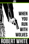 When You Run with Wolves by Robert White