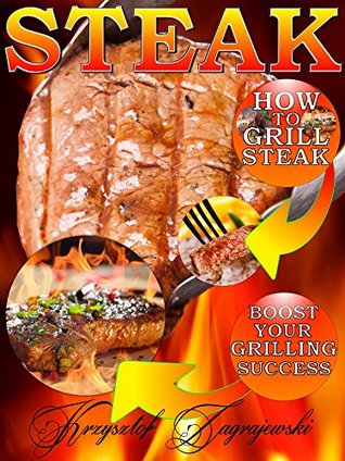 Steak: How to Grill Steak krzysztof zagrajewski Steak: How to Grill Steak krzysztof zagrajewski