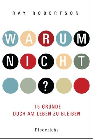 Warum nicht?: 15 Gründe, doch am Leben zu bleiben Ray Robertson Warum nicht?: 15 Gründe, doch am Leben zu bleiben Ray Robertson
