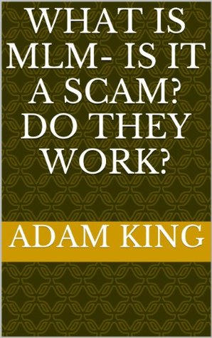 What Is MLM- Is It A Scam? Do They Work? Adam King What Is MLM- Is It A Scam? Do They Work? Adam King
