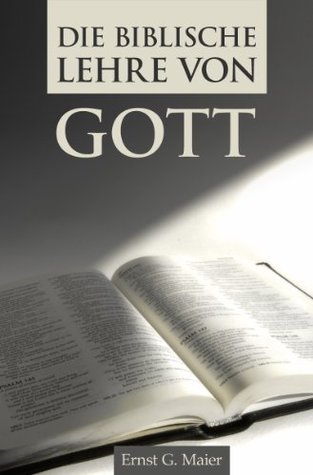 Die biblische Lehre von Gott Ernst G. Maier Die biblische Lehre von Gott Ernst G. Maier