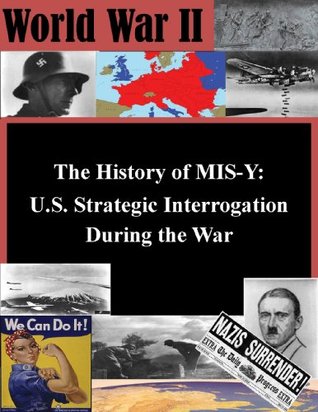 The History of MIS-Y: U.S. Strategic Interrogation During the War (World War II Book 1) Steven M. Kleiman The History of MIS-Y: U.S. Strategic Interrogation During the War (World War II Book 1) Steven M. Kleiman