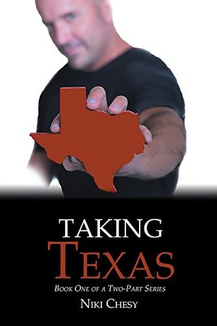 Taking Texas: Book One of a Two-Part Series Niki Chesy Taking Texas: Book One of a Two-Part Series Niki Chesy