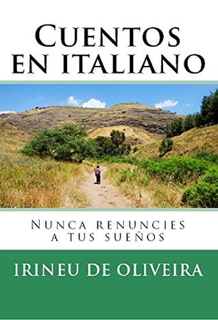 Cuentos en Italiano: Nunca renuncies a tus sueños Irineu De Oliveira Jnr Cuentos en Italiano: Nunca renuncies a tus sueños Irineu De Oliveira Jnr