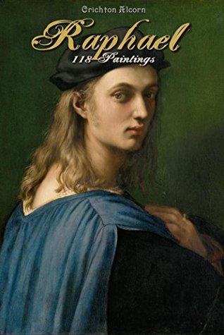 Raphael: 118 Paintings Crichton Alcorn Raphael: 118 Paintings Crichton Alcorn