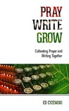 Pray, Write, Grow: Cultivating Prayer and Writing Together