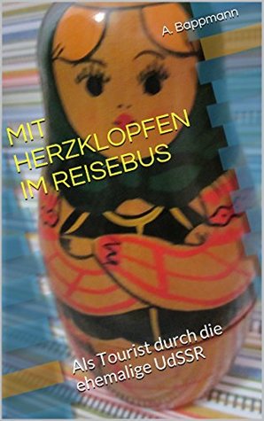 Mit Herzklopfen im Reisebus: Als Tourist durch die ehemalige UdSSR A. Bappmann Mit Herzklopfen im Reisebus: Als Tourist durch die ehemalige UdSSR A. Bappmann