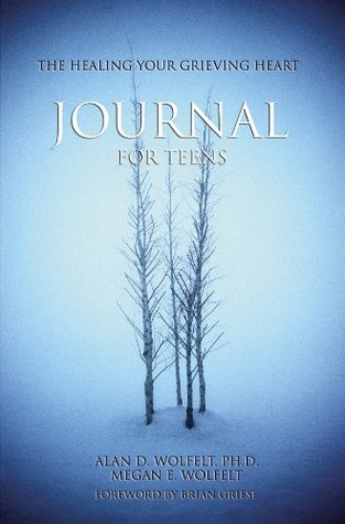 The Healing Your Grieving Heart Journal for Teens (Healing Your Grieving Heart series) Alan D. Wolfelt The Healing Your Grieving Heart Journal for Teens (Healing Your Grieving Heart series) Alan D. Wolfelt