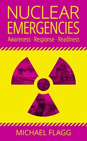 Nuclear Emergencies: Awareness Response Readiness Michael Flagg Nuclear Emergencies: Awareness Response Readiness Michael Flagg