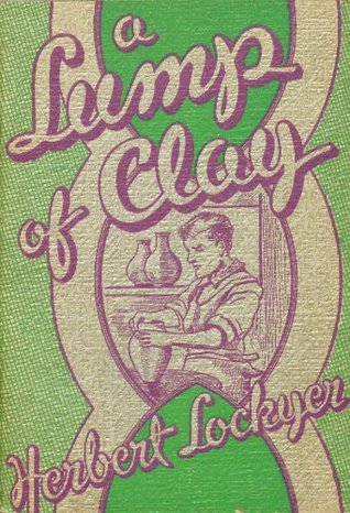 A Lump of Clay Herbert Lockyer A Lump of Clay Herbert Lockyer