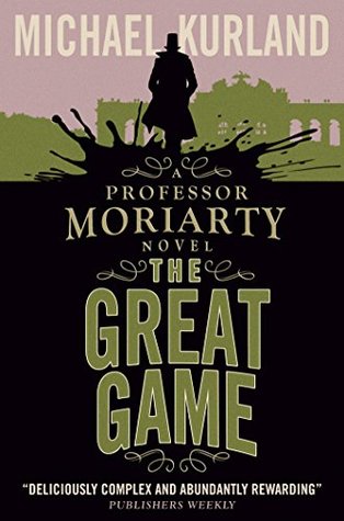 The Great Game: A Professor Moriarty Novel (The Professor Moriarty Series) Michael Kurland The Great Game: A Professor Moriarty Novel (The Professor Moriarty Series) Michael Kurland