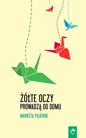 Żółte oczy prowadzą do domu Markéta Pilátová Żółte oczy prowadzą do domu Markéta Pilátová