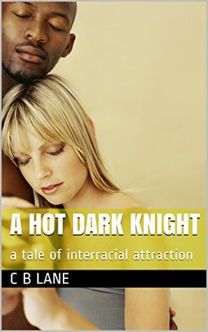 A Hot Dark Knight: a tale of interracial attraction Carol Lane A Hot Dark Knight: a tale of interracial attraction Carol Lane