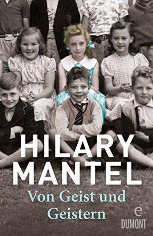 Von Geist und Geistern: Autobiografie Hilary Mantel Von Geist und Geistern: Autobiografie Hilary Mantel