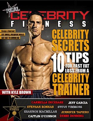 10 Secrets For FAST Fat Loss: From Celebrity Trainer, Kyle Brown Kyle Brown 10 Secrets For FAST Fat Loss: From Celebrity Trainer, Kyle Brown Kyle Brown