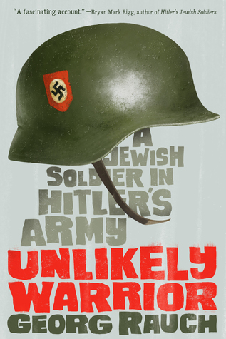 An Unlikely Warrior A Jewish Soldier In Hitler S Army By