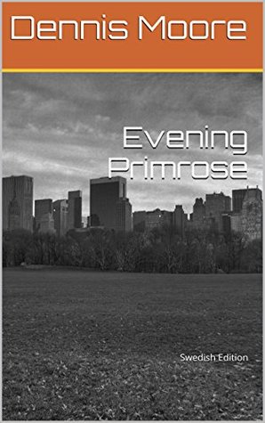 Evening Primrose: Swedish Edition Dennis Moore Evening Primrose: Swedish Edition Dennis Moore