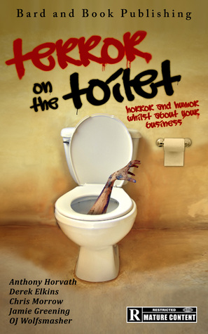 Terror on the Toilet: Horror and Humor Whilst About Your Business Anthony Horvath Terror on the Toilet: Horror and Humor Whilst About Your Business Anthony Horvath