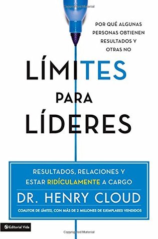 Límites para líderes: Resultados, relaciones y estar ridículamente a cargo Henry Cloud Límites para líderes: Resultados, relaciones y estar ridículamente a cargo Henry Cloud