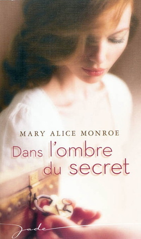 Dans lombre du Secret Mary Alice Monroe Dans lombre du Secret Mary Alice Monroe