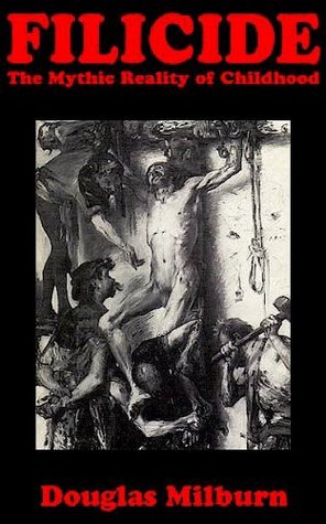 Filicide The Mythic Reality of Childhood Douglas Milburn Filicide The Mythic Reality of Childhood Douglas Milburn