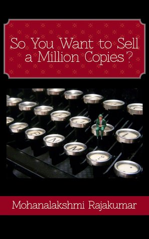 So You Want To Sell a Million Copies Mohanalakshmi Rajakumar So You Want To Sell a Million Copies Mohanalakshmi Rajakumar
