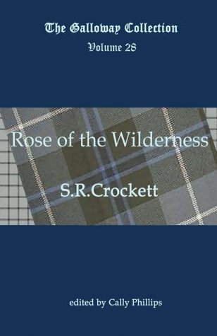 Rose of the Wilderness (Annotated) (The Galloway Collection Book 28) S.R. Crockett Rose of the Wilderness (Annotated) (The Galloway Collection Book 28) S.R. Crockett