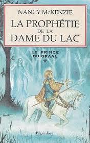 Le Prince du Graal, Tome 1 : La Prophéie de la Dame du Lac Nancy McKenzie Le Prince du Graal, Tome 1 : La Prophéie de la Dame du Lac Nancy McKenzie