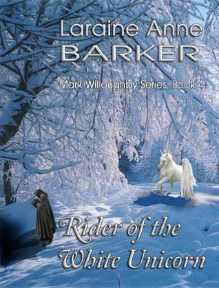 Rider of the White Unicorn (Mark Willoughby Book 4) Laraine Anne Barker Rider of the White Unicorn (Mark Willoughby Book 4) Laraine Anne Barker