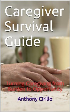 Caregiver Survival Guide Anthony Cirillo Caregiver Survival Guide Anthony Cirillo