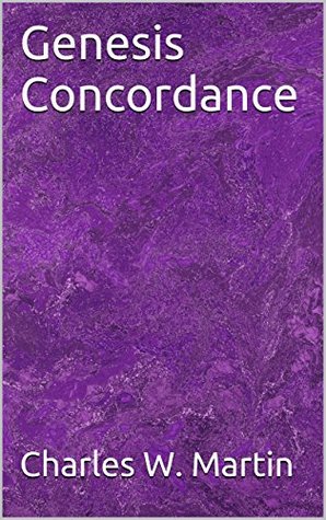 Genesis Concordance Charles W. Martin Genesis Concordance Charles W. Martin