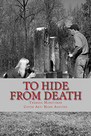 TO HIDE from DEATH: Where do you go when death is lurking? Theresa Moretimer TO HIDE from DEATH: Where do you go when death is lurking? Theresa Moretimer