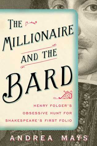 The Millionaire and the Bard: Henry Folger’s Obsessive Hunt for Shakespeare’s First Folio